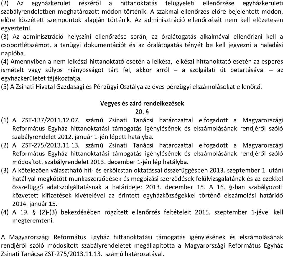 (3) Az adminisztráció helyszíni ellenőrzése során, az óralátogatás alkalmával ellenőrizni kell a csoportlétszámot, a tanügyi dokumentációt és az óralátogatás tényét be kell jegyezni a haladási