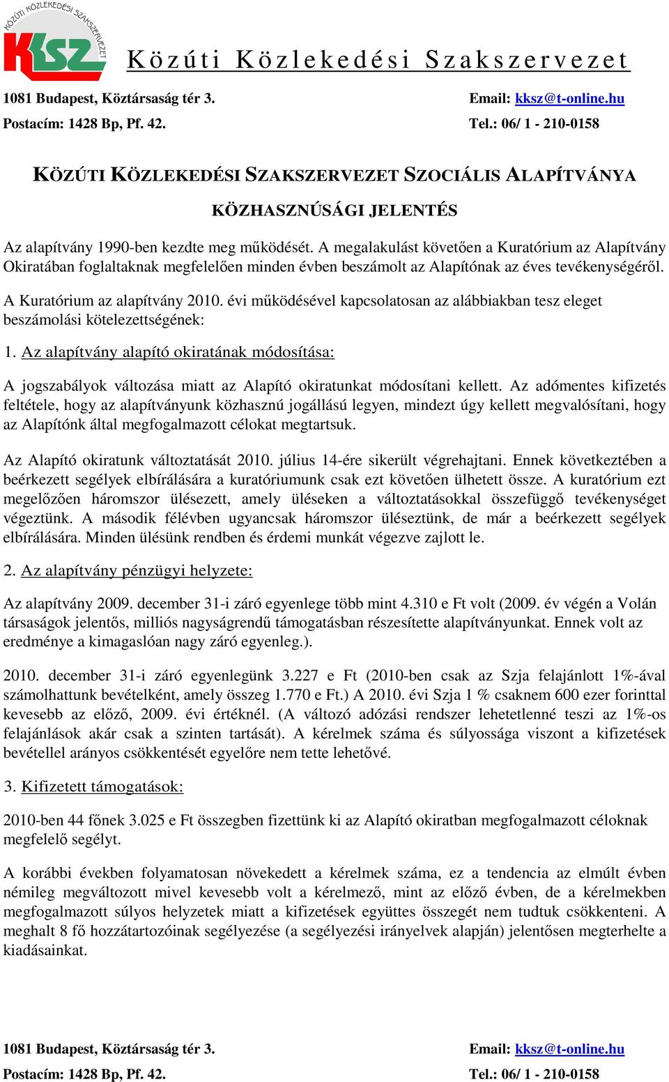 A megalakulást követően a Kuratórium az Alapítvány Okiratában foglaltaknak megfelelően minden évben beszámolt az Alapítónak az éves tevékenységéről. A Kuratórium az alapítvány 2010.