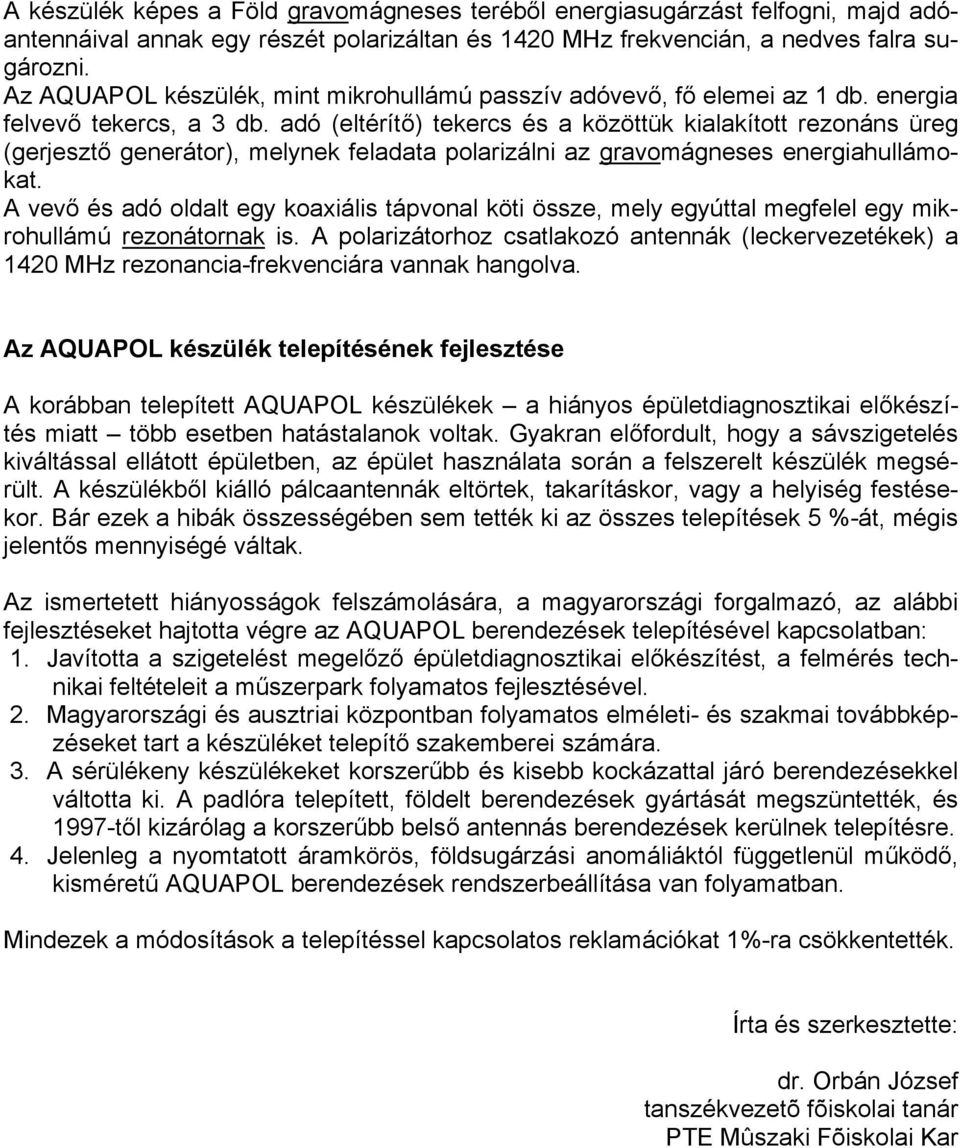 adó (eltérítő) tekercs és a közöttük kialakított rezonáns üreg (gerjesztő generátor), melynek feladata polarizálni az gravomágneses energiahullámokat.