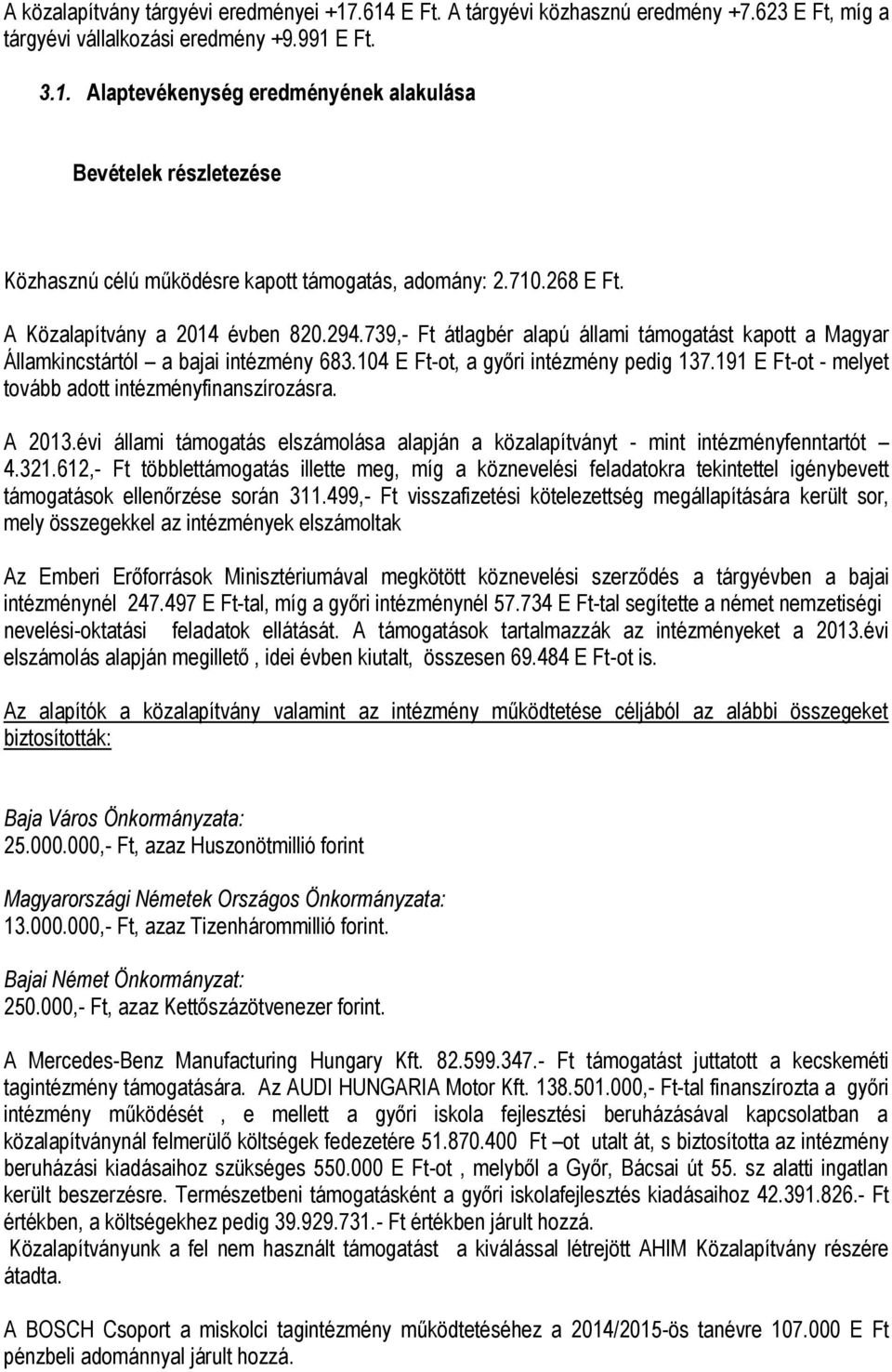 191 E Ft-ot - melyet tovább adott intézményfinanszírozásra. A 2013.évi állami támogatás elszámolása alapján a közalapítványt - mint intézményfenntartót 4.321.