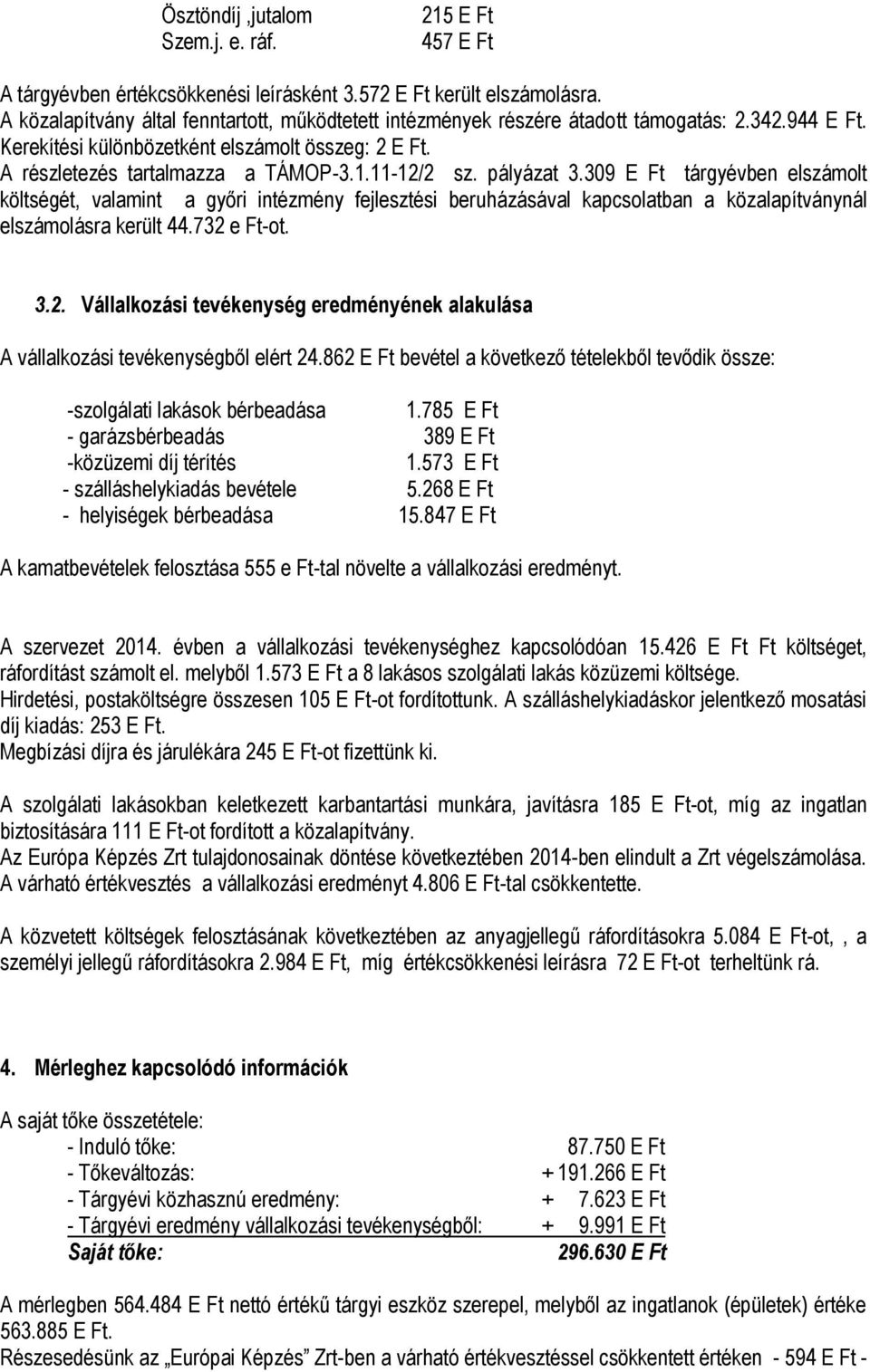 11-12/2 sz. pályázat 3.309 E Ft tárgyévben elszámolt költségét, valamint a győri intézmény fejlesztési beruházásával kapcsolatban a közalapítványnál elszámolásra került 44.732 e Ft-ot. 3.2. Vállalkozási tevékenység eredményének alakulása A vállalkozási tevékenységből elért 24.