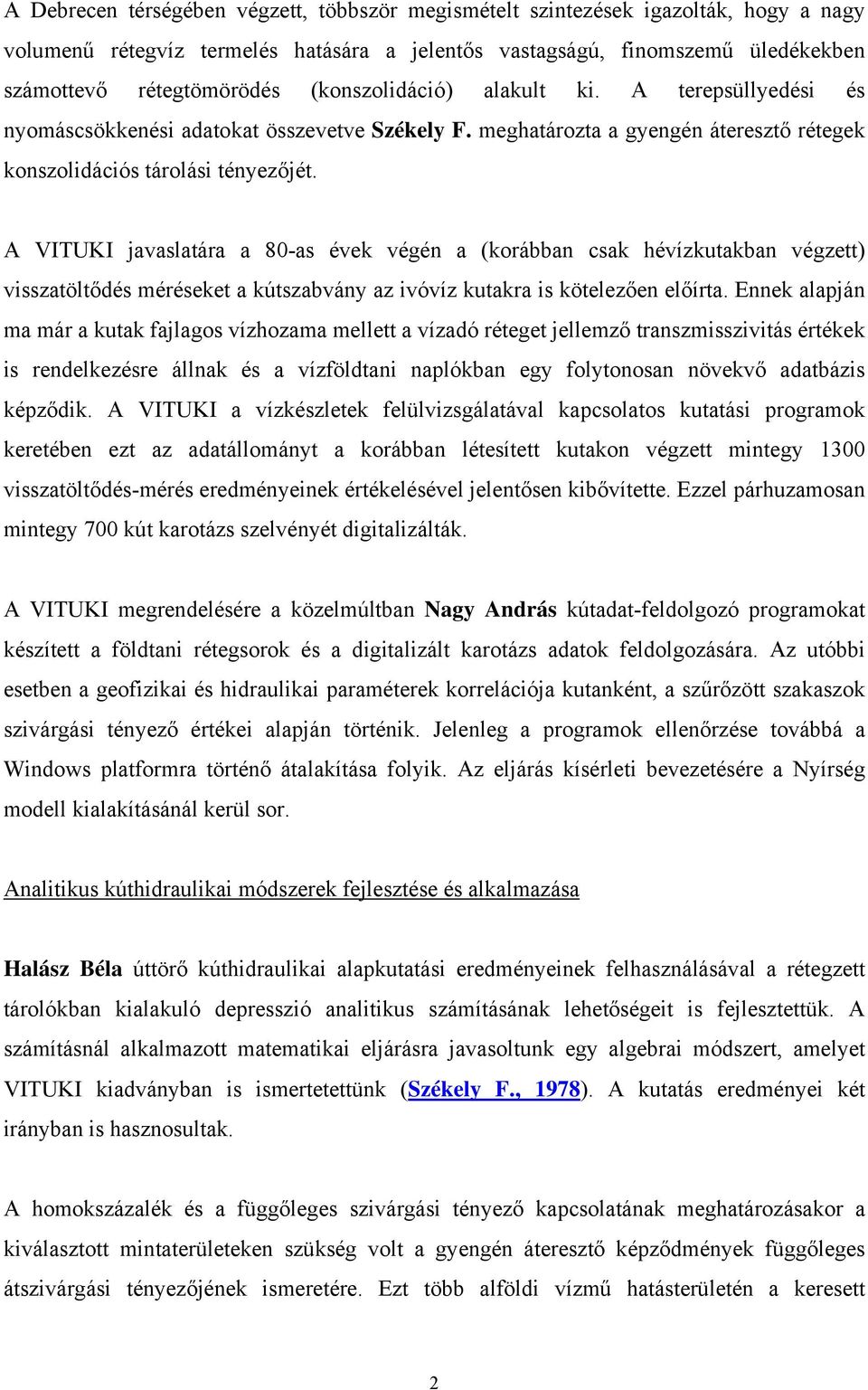 A VITUKI javaslatára a 80-as évek végén a (korábban csak hévízkutakban végzett) visszatöltődés méréseket a kútszabvány az ivóvíz kutakra is kötelezően előírta.