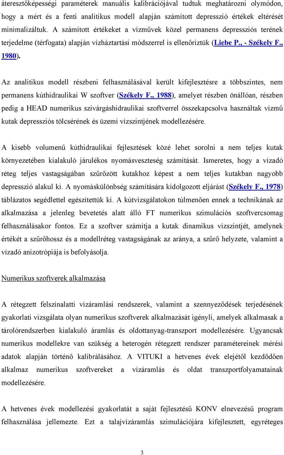 Az analitikus modell részbeni felhasználásával került kifejlesztésre a többszintes, nem permanens kúthidraulikai W szoftver (Székely F.