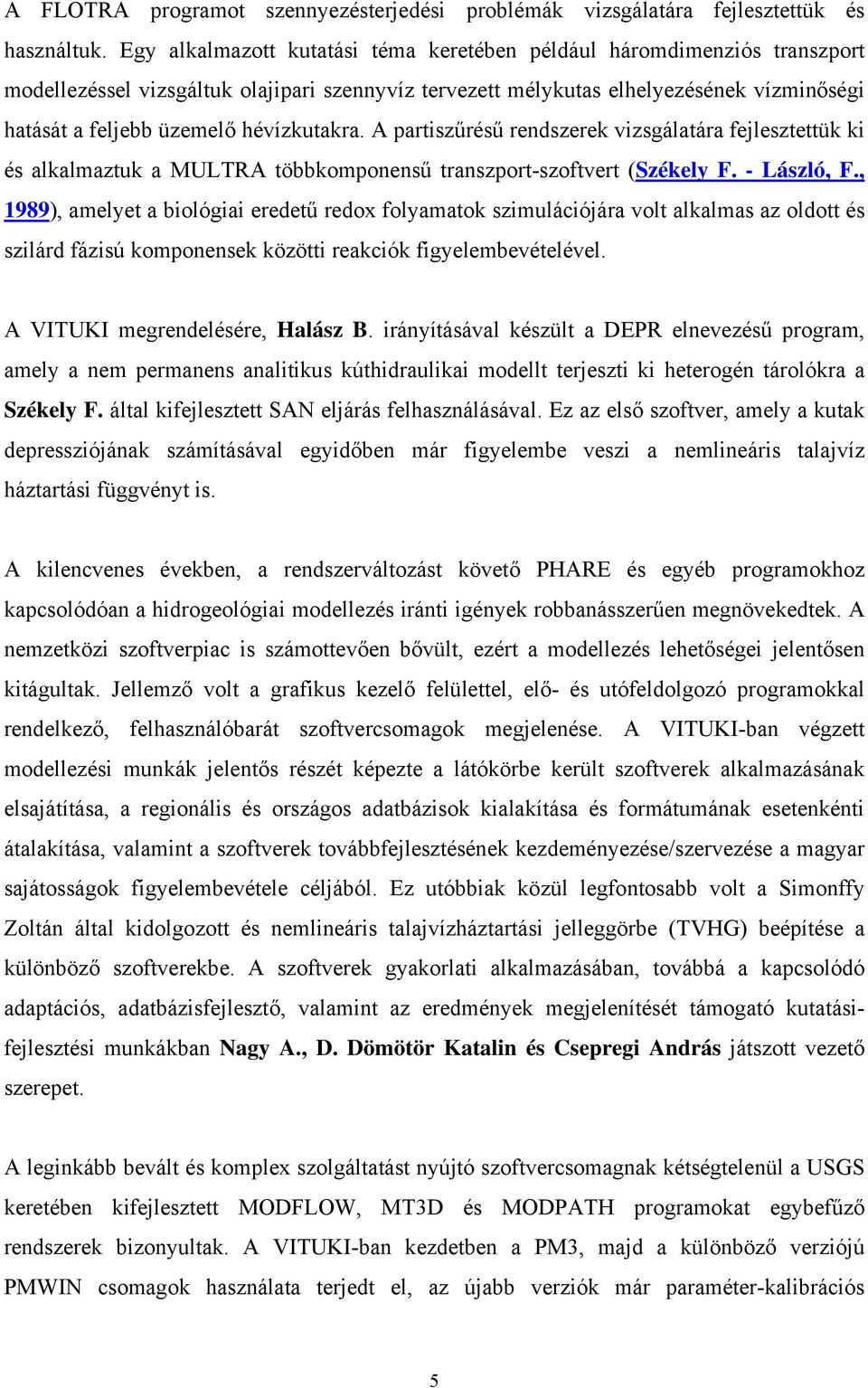 hévízkutakra. A partiszűrésű rendszerek vizsgálatára fejlesztettük ki és alkalmaztuk a MULTRA többkomponensű transzport-szoftvert (Székely F. - László, F.