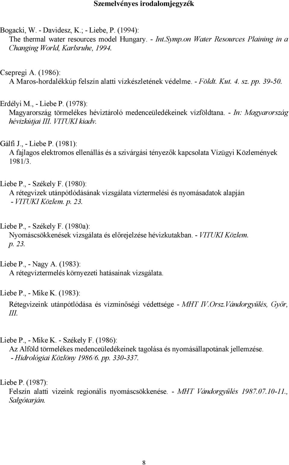 (1978): Magyarország törmelékes héviztároló medenceüledékeinek vízföldtana. - In: Magyarország hévizkútjai III. VITUKI kiadv. Gálfi J., - Liebe P.