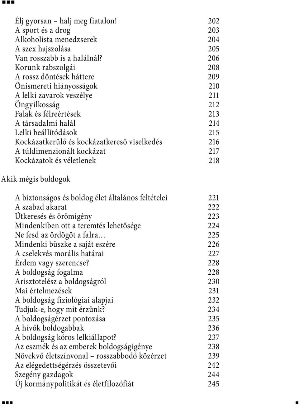 215 Kockázatkerülő és kockázatkereső viselkedés 216 A túldimenzionált kockázat 217 Kockázatok és véletlenek 218 Akik mégis boldogok A biztonságos és boldog élet általános feltételei 221 A szabad