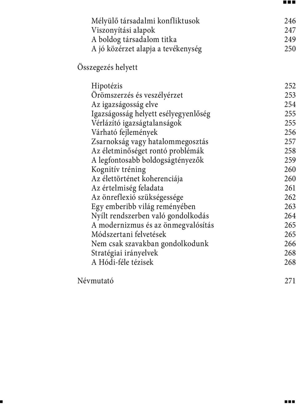 258 A legfontosabb boldogságtényezők 259 Kognitív tréning 260 Az élettörténet koherenciája 260 Az értelmiség feladata 261 Az önreflexió szükségessége 262 Egy emberibb világ reményében 263 Nyílt