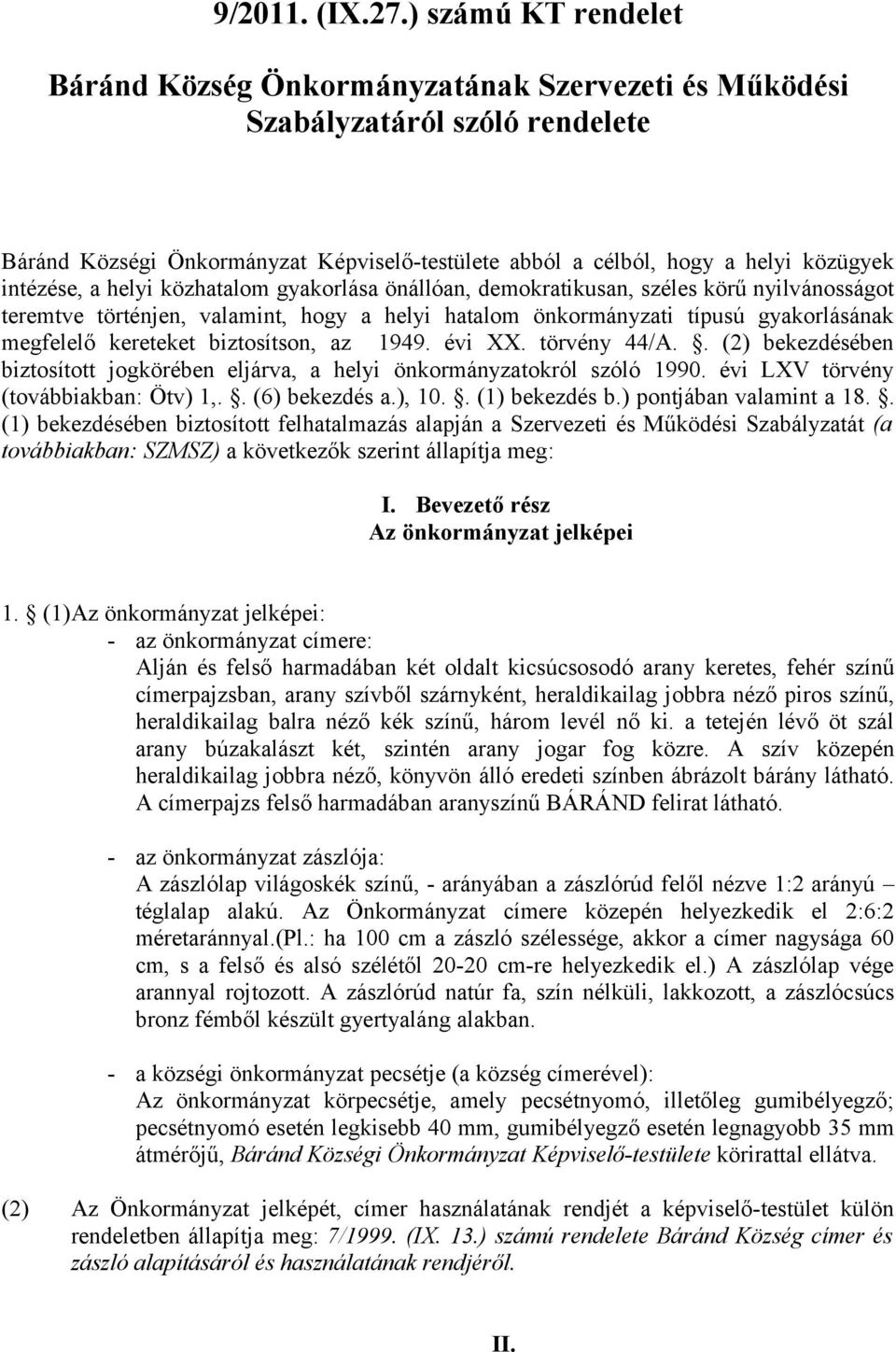 intézése, a helyi közhatalom gyakorlása önállóan, demokratikusan, széles körű nyilvánosságot teremtve történjen, valamint, hogy a helyi hatalom önkormányzati típusú gyakorlásának megfelelő kereteket