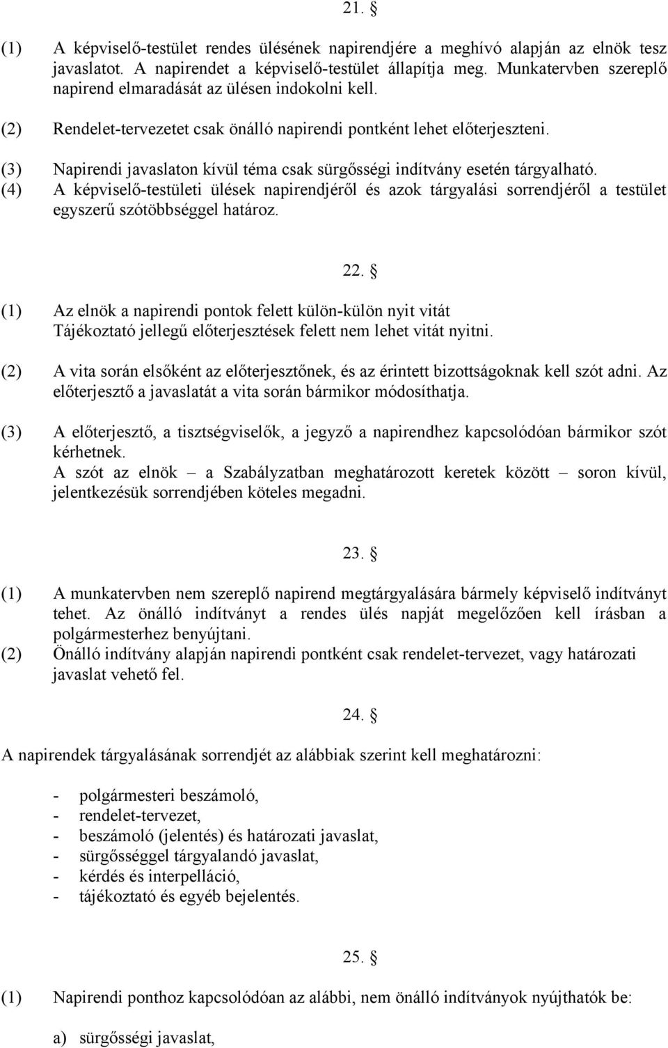 (3) Napirendi javaslaton kívül téma csak sürgősségi indítvány esetén tárgyalható.