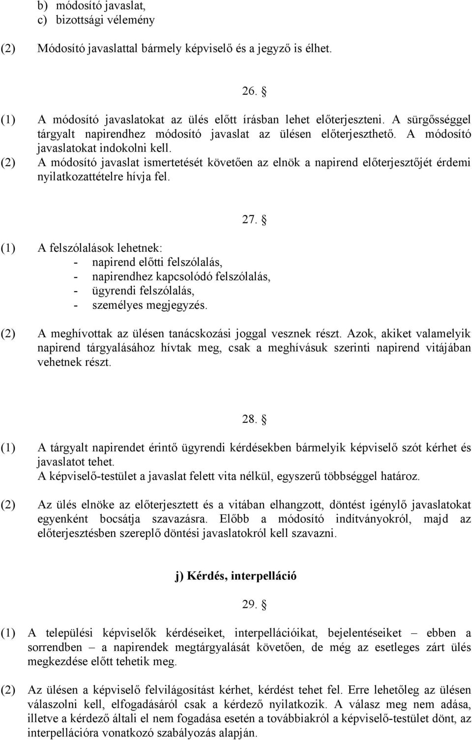 (2) A módosító javaslat ismertetését követően az elnök a napirend előterjesztőjét érdemi nyilatkozattételre hívja fel. 27.