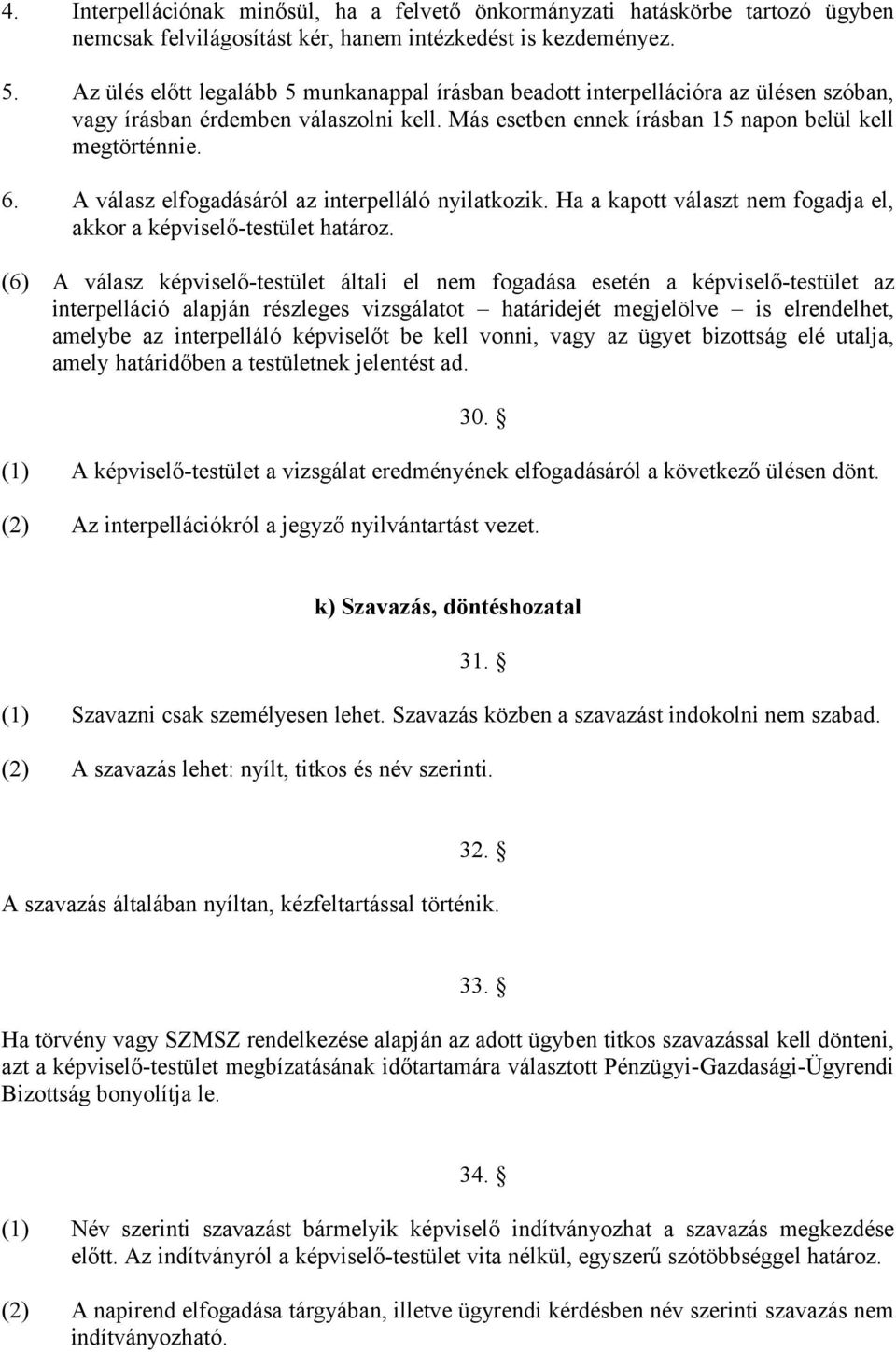 A válasz elfogadásáról az interpelláló nyilatkozik. Ha a kapott választ nem fogadja el, akkor a képviselő-testület határoz.