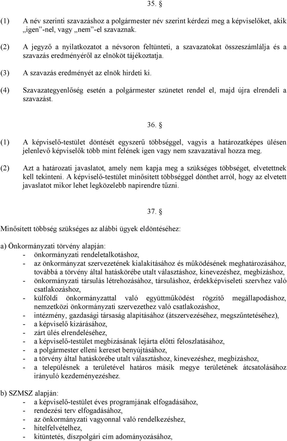 (4) Szavazategyenlőség esetén a polgármester szünetet rendel el, majd újra elrendeli a szavazást. 36.