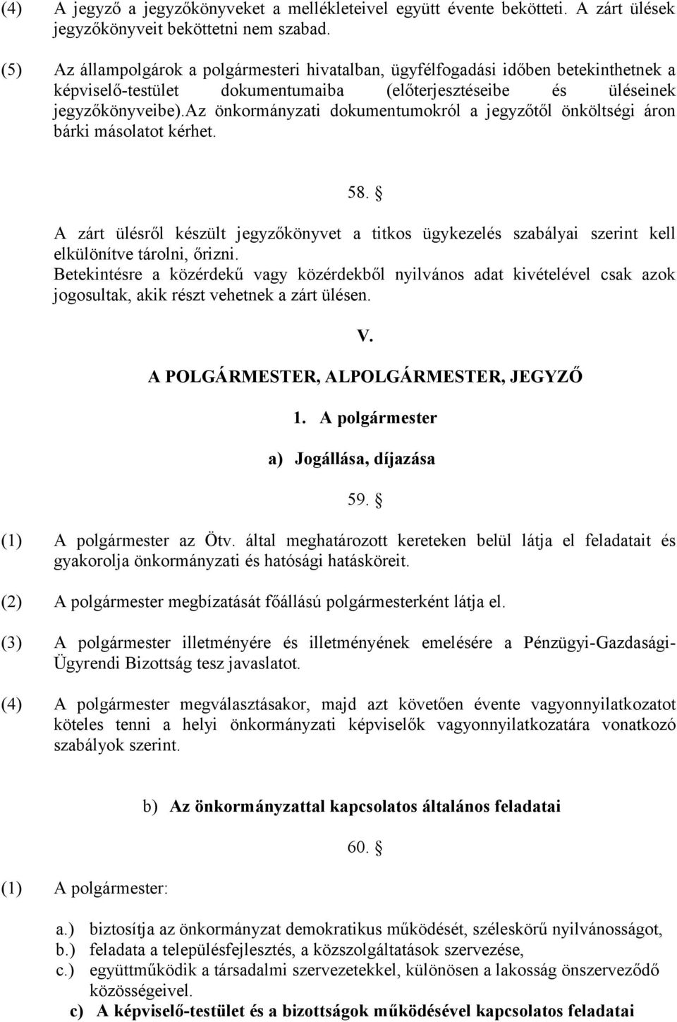 az önkormányzati dokumentumokról a jegyzőtől önköltségi áron bárki másolatot kérhet. 58. A zárt ülésről készült jegyzőkönyvet a titkos ügykezelés szabályai szerint kell elkülönítve tárolni, őrizni.