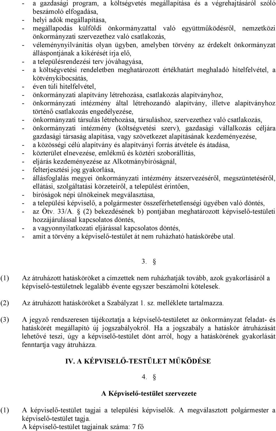 jóváhagyása, - a költségvetési rendeletben meghatározott értékhatárt meghaladó hitelfelvétel, a kötvénykibocsátás, - éven túli hitelfelvétel, - önkormányzati alapítvány létrehozása, csatlakozás