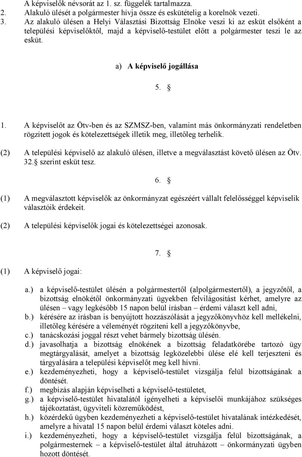 a) A képviselő jogállása 5. 1. A képviselőt az Ötv-ben és az SZMSZ-ben, valamint más önkormányzati rendeletben rögzített jogok és kötelezettségek illetik meg, illetőleg terhelik.