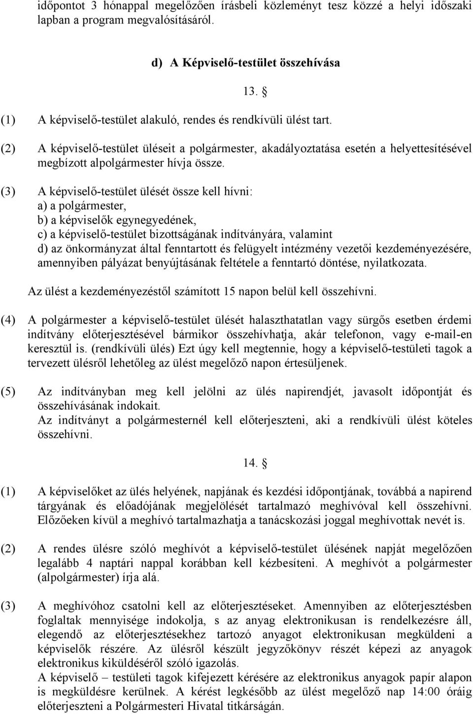 (3) A képviselő-testület ülését össze kell hívni: a) a polgármester, b) a képviselők egynegyedének, c) a képviselő-testület bizottságának indítványára, valamint d) az önkormányzat által fenntartott