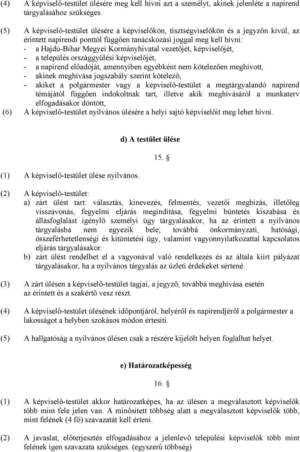 vezetőjét, képviselőjét, - a település országgyűlési képviselőjét, - a napirend előadóját, amennyiben egyébként nem kötelezően meghívott, - akinek meghívása jogszabály szerint kötelező, - akiket a