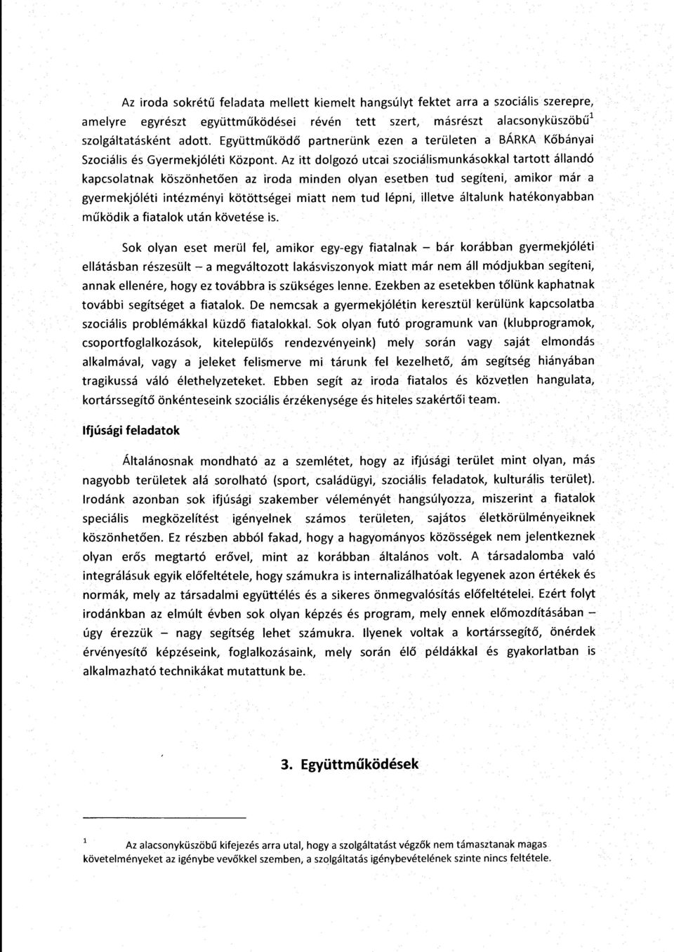 Az itt dolgozó utcai szociálismunkásokkal tartott állandó kapcsolatnak köszönhetően az iroda minden olyan esetben tud segíteni, amikor már a gyermekjóléti intézményi kötöttségei miatt nem tud lépni,