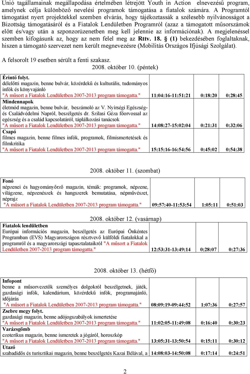 előtt és/vagy után a szponzorüzenetben meg kell jelennie az információnak). A megjelenéssel szemben kifogásunk az, hogy az nem felel meg az Rttv. 18.