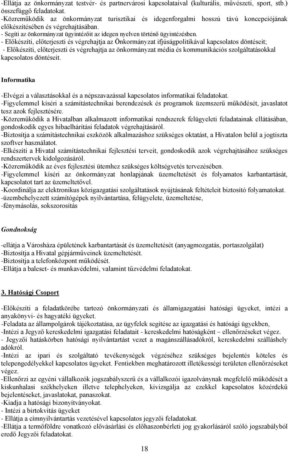 - Előkészíti, előterjeszti és végrehajtja az Önkormányzat ifjúságpolitikával kapcsolatos döntéseit; - Előkészíti, előterjeszti és végrehajtja az önkormányzat média és kommunikációs szolgáltatásokkal