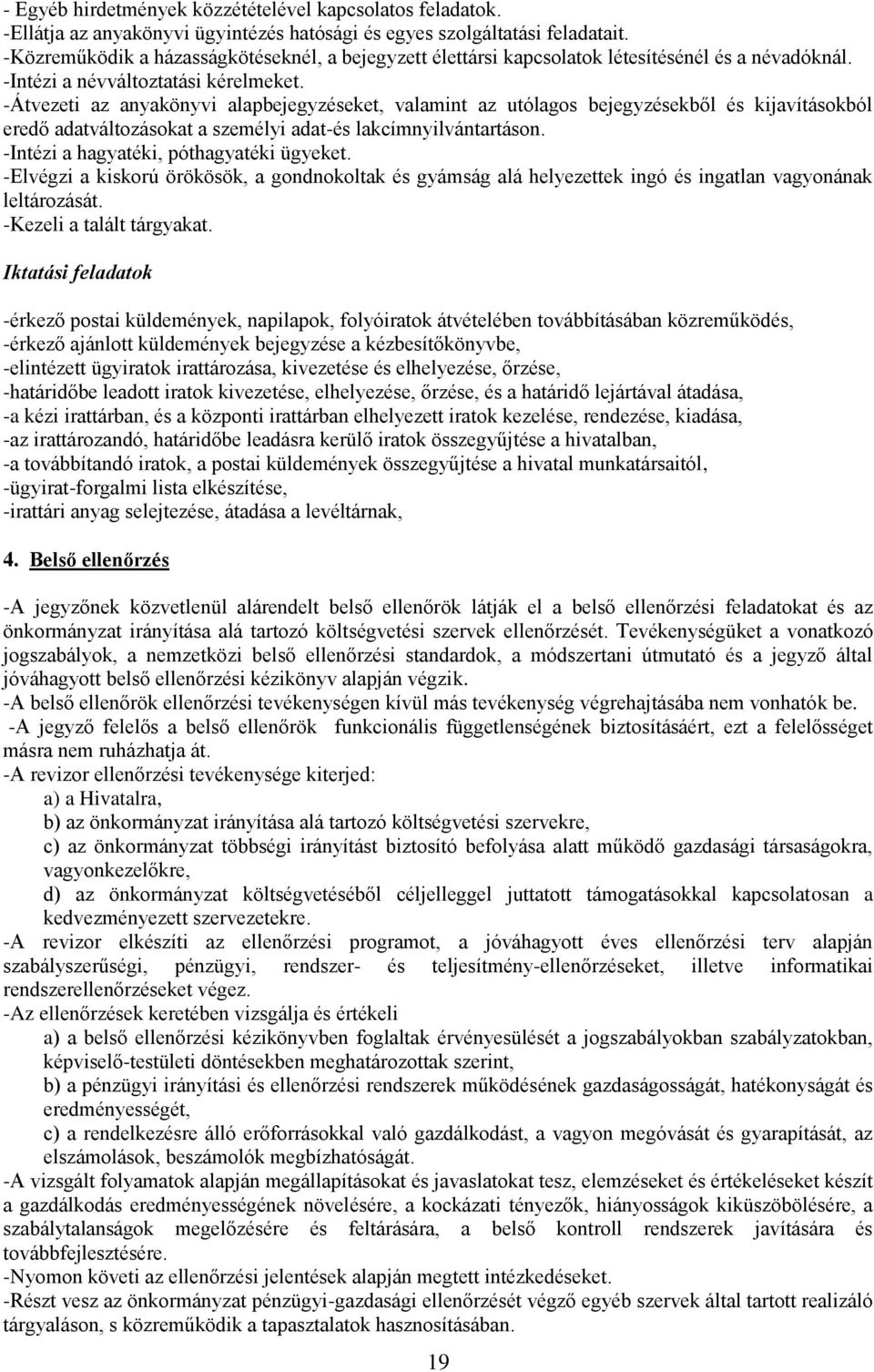 -Átvezeti az anyakönyvi alapbejegyzéseket, valamint az utólagos bejegyzésekből és kijavításokból eredő adatváltozásokat a személyi adat-és lakcímnyilvántartáson.