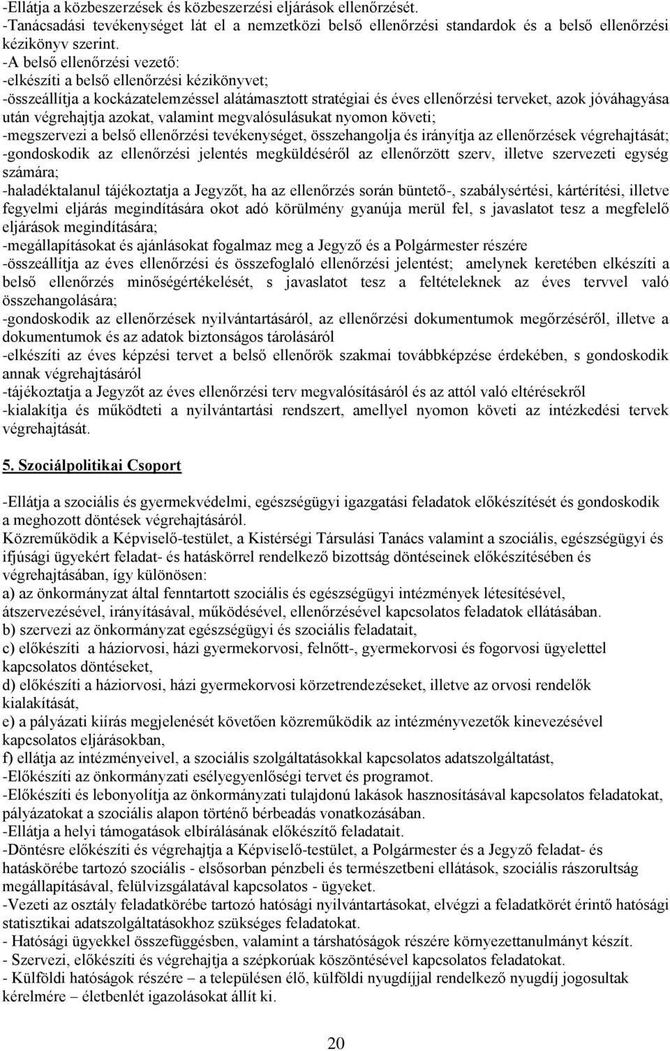 azokat, valamint megvalósulásukat nyomon követi; -megszervezi a belső ellenőrzési tevékenységet, összehangolja és irányítja az ellenőrzések végrehajtását; -gondoskodik az ellenőrzési jelentés