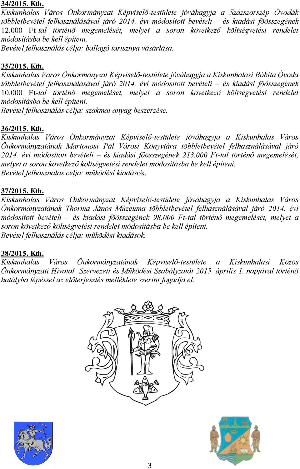 Kiskunhalas Város Önkormányzat Képviselő-testülete jóváhagyja a Kiskunhalasi Bóbita Óvoda többletbevétel felhasználásával járó 2014. évi módosított bevételi és kiadási főösszegének 10.