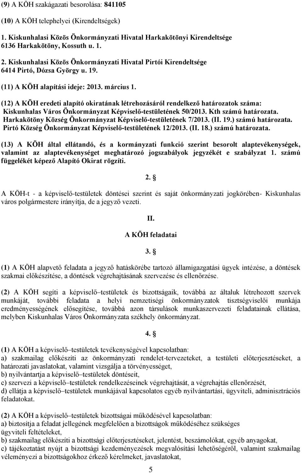 (12) A KÖH eredeti alapító okiratának létrehozásáról rendelkező határozatok száma: Kiskunhalas Város Önkormányzat Képviselő-testületének 50/2013. Kth számú határozata.