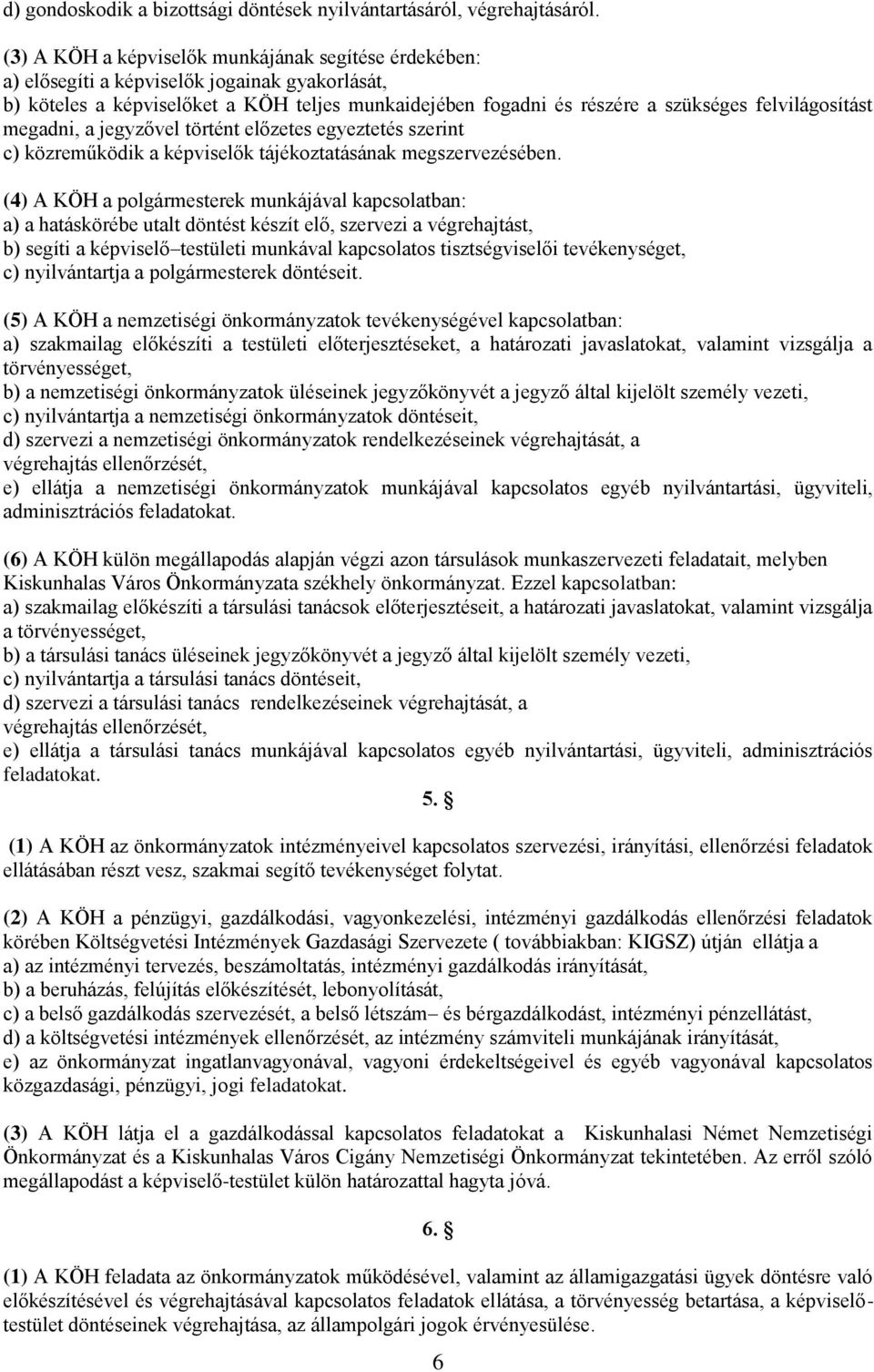 felvilágosítást megadni, a jegyzővel történt előzetes egyeztetés szerint c) közreműködik a képviselők tájékoztatásának megszervezésében.