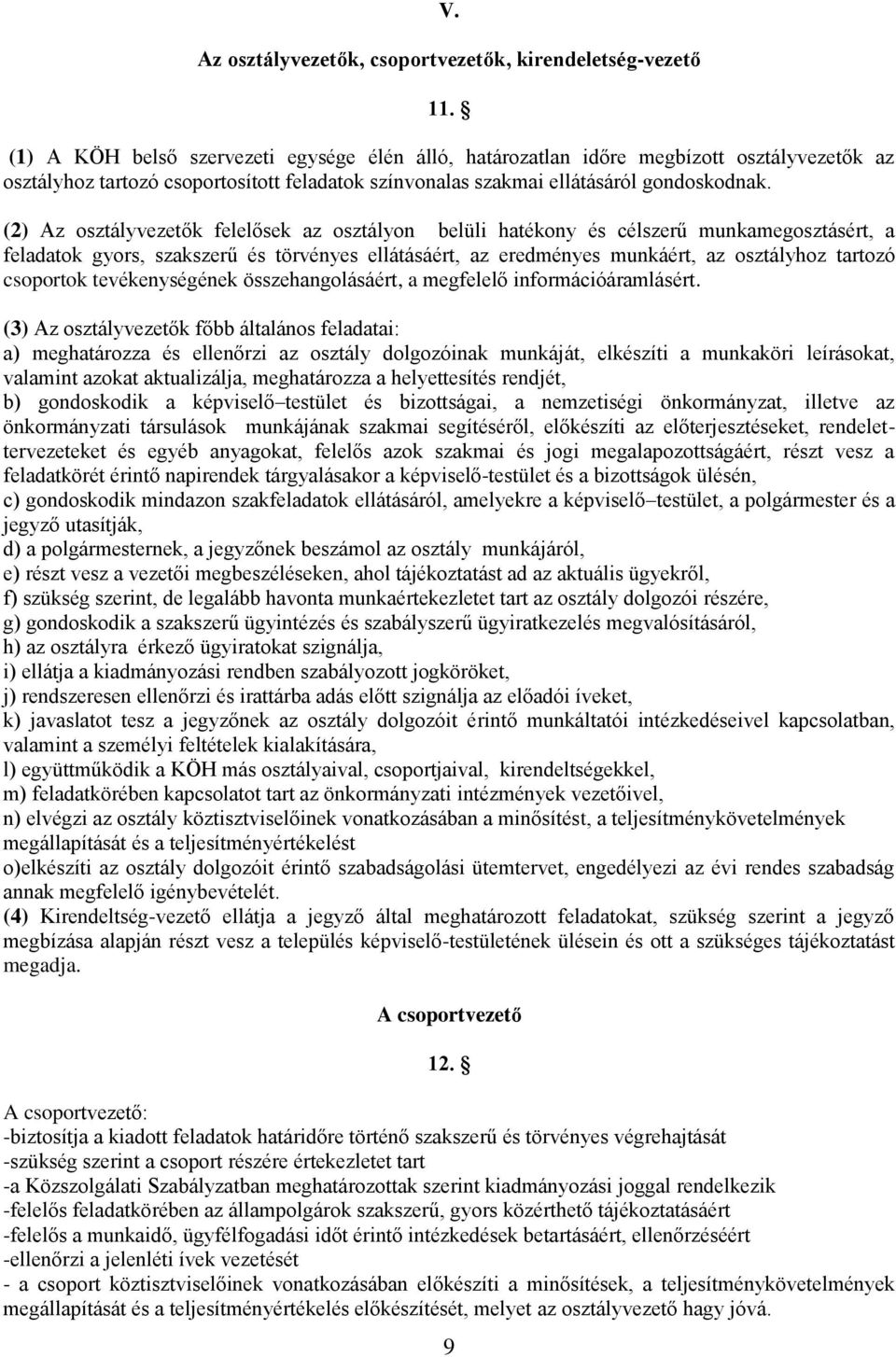 (2) Az osztályvezetők felelősek az osztályon belüli hatékony és célszerű munkamegosztásért, a feladatok gyors, szakszerű és törvényes ellátásáért, az eredményes munkáért, az osztályhoz tartozó