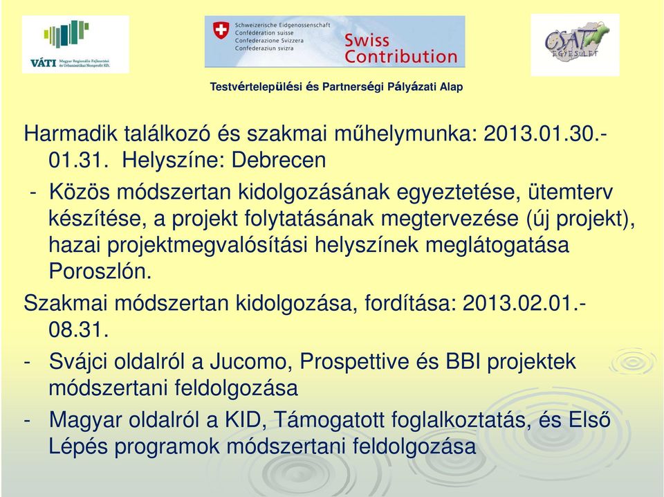 projekt), hazai projektmegvalósítási helyszínek meglátogatása Poroszlón. Szakmai módszertan kidolgozása, fordítása: 2013.02.01.- 08.