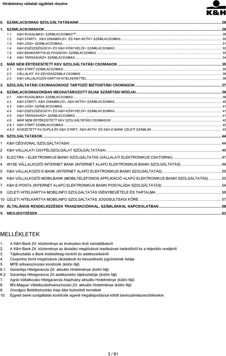 MÁR NEM ÉRTÉKESÍTETT KKV SZOLGÁLTATÁSI CSOMAGOK... 35 2.1 K&H START SZÁMLACSOMAG... 35 2.2 VÁLLALATI KV DEVIZASZÁMLA CSOMAG... 36 2.3 K&H VÁLLALKOZÓI KÁRTYA HITELKERETTEL... 36 3.