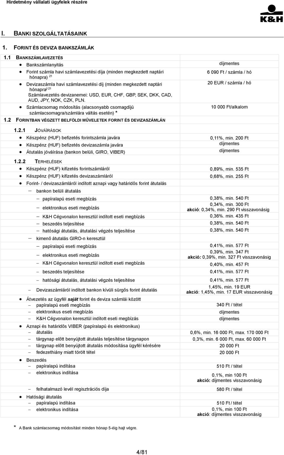 Számlavezetés devizanemei: USD, EUR, CHF, GBP, SEK, DKK, CAD, AUD, JPY, NOK, CZK, PLN. Számlacsomag módosítás (alacsonyabb csomagdíjú számlacsomagra/számlára váltás esetén) * 1.