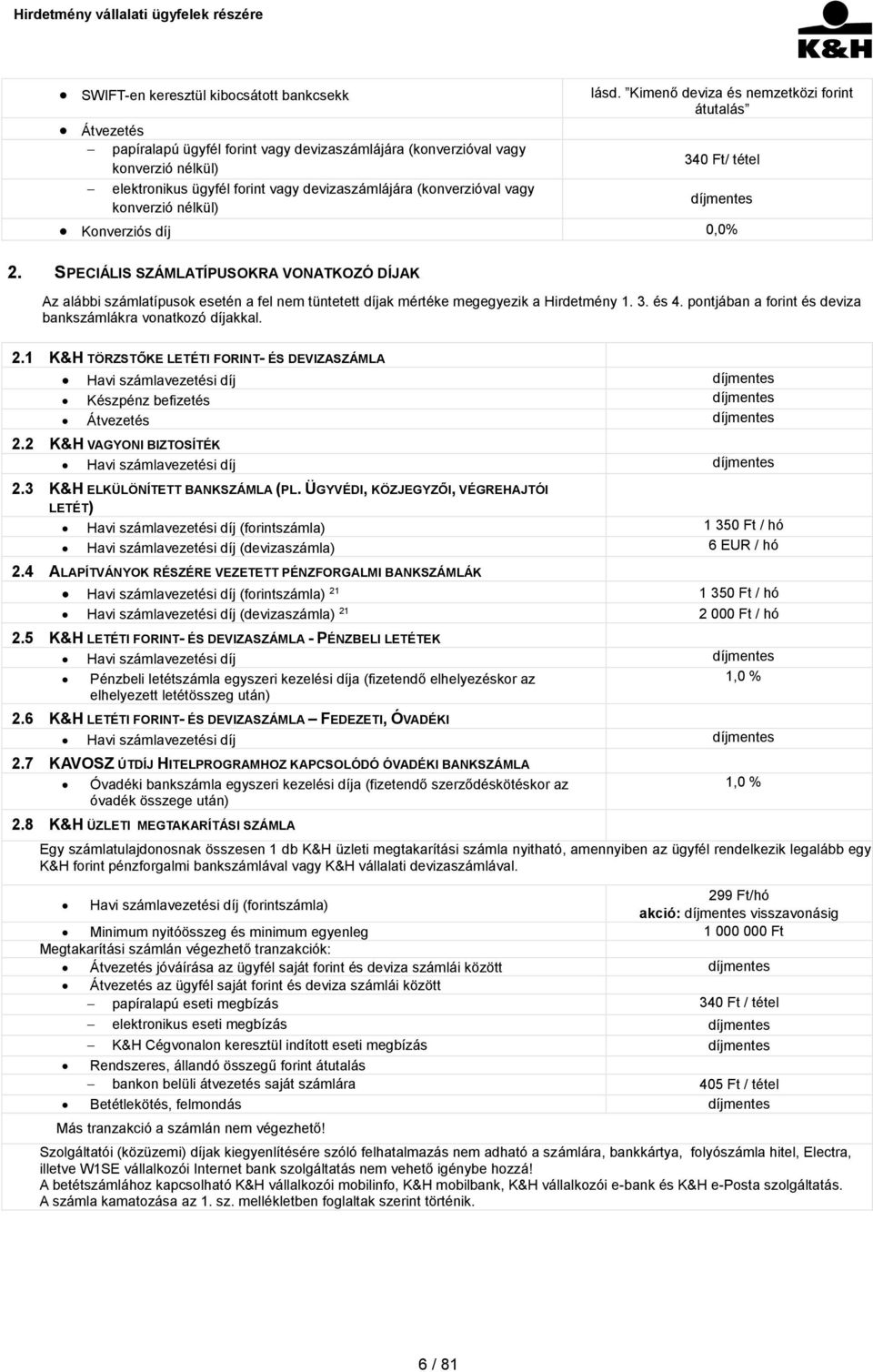 devizaszámlájára (konverzióval vagy konverzió nélkül) díjmentes Konverziós díj 0,0% 2.