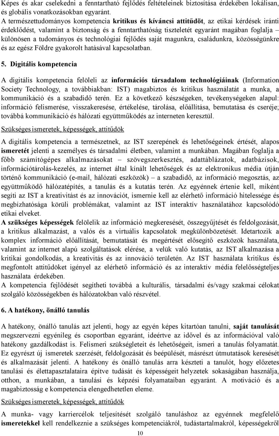 közösségünkre és az egész Földre gyakorolt hatásával kapcsolatban 5 Digitális kompetencia A digitális kompetencia felöleli az információs társadalom technológiáinak (Information Society Technology, a