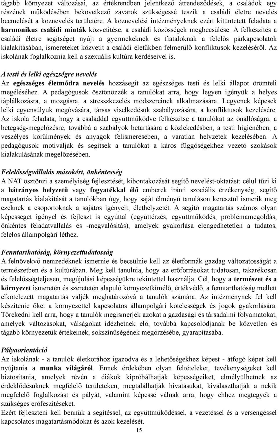 gyermekeknek és fiataloknak a felelős párkapcsolatok kialakításában, ismereteket közvetít a családi életükben felmerülő konfliktusok kezeléséről Az iskolának foglalkoznia kell a szexuális kultúra