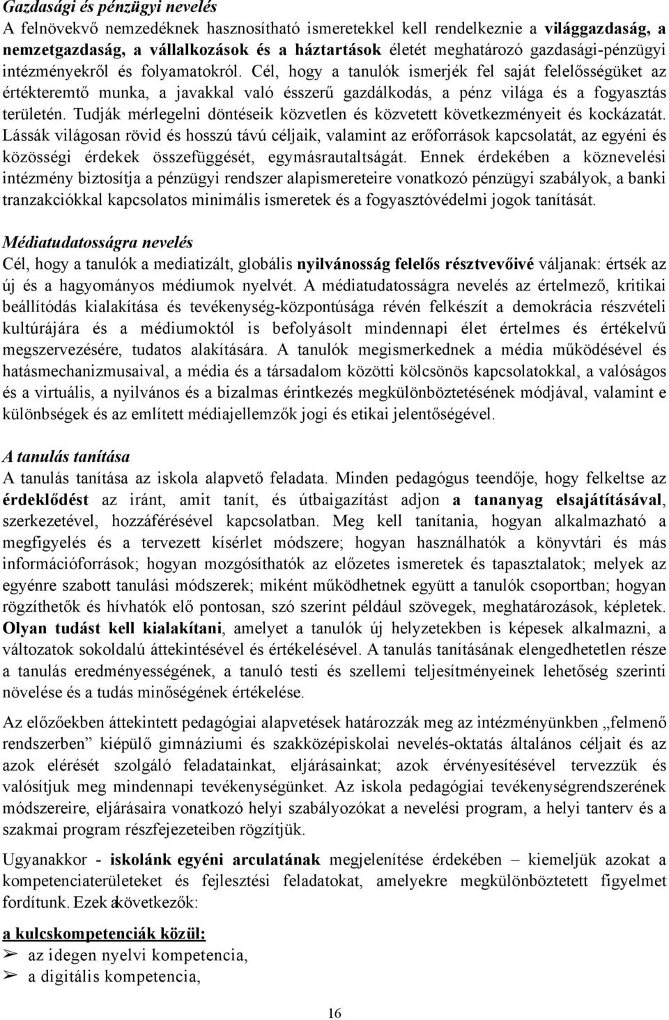 területén Tudják mérlegelni döntéseik közvetlen és közvetett következményeit és kockázatát Lássák világosan rövid és hosszú távú céljaik, valamint az erőforrások kapcsolatát, az egyéni és közösségi