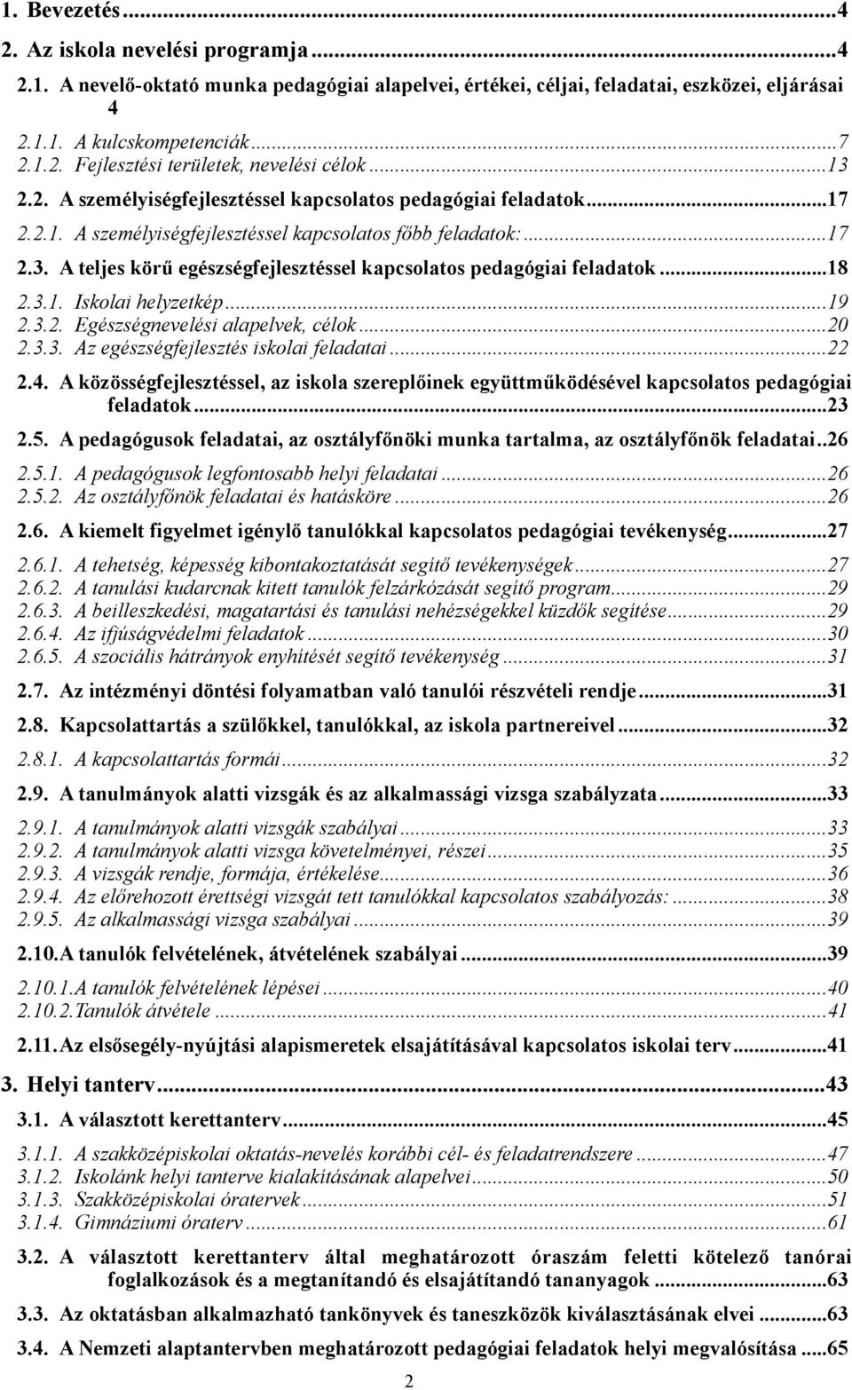 pedagógiai feladatok 18 231 Iskolai helyzetkép 19 232 Egészségnevelési alapelvek, célok 20 233 Az egészségfejlesztés iskolai feladatai 22 24 A közösségfejlesztéssel, az iskola szereplőinek