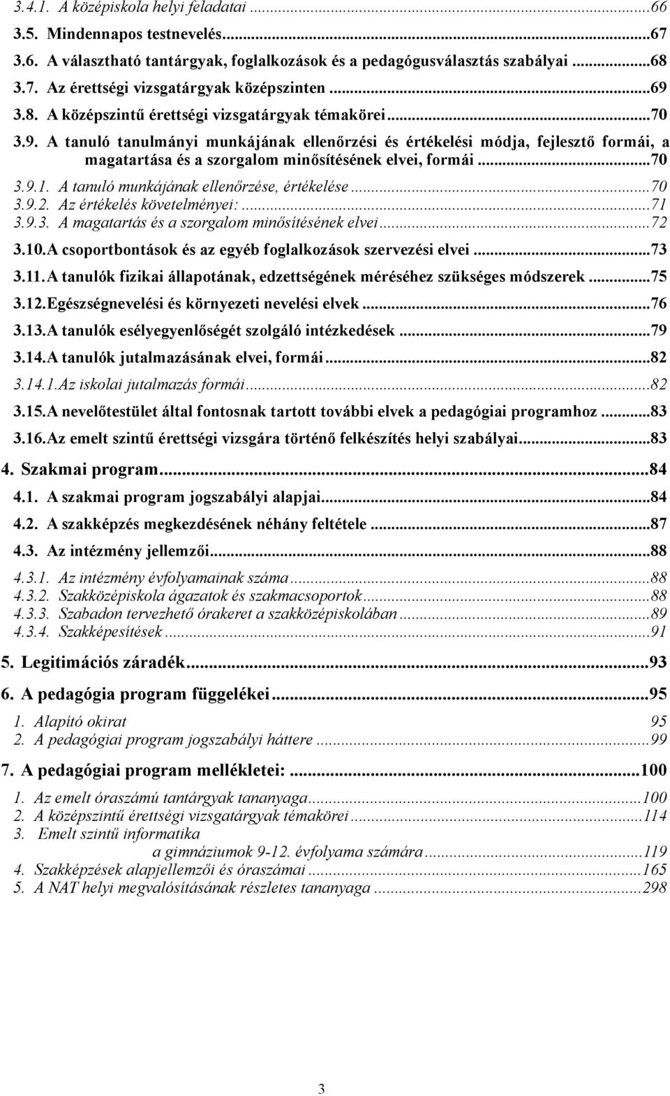 tanuló munkájának ellenőrzése, értékelése 70 392 Az értékelés követelményei: 71 393 A magatartás és a szorgalom minősítésének elvei 72 310A csoportbontások és az egyéb foglalkozások szervezési elvei