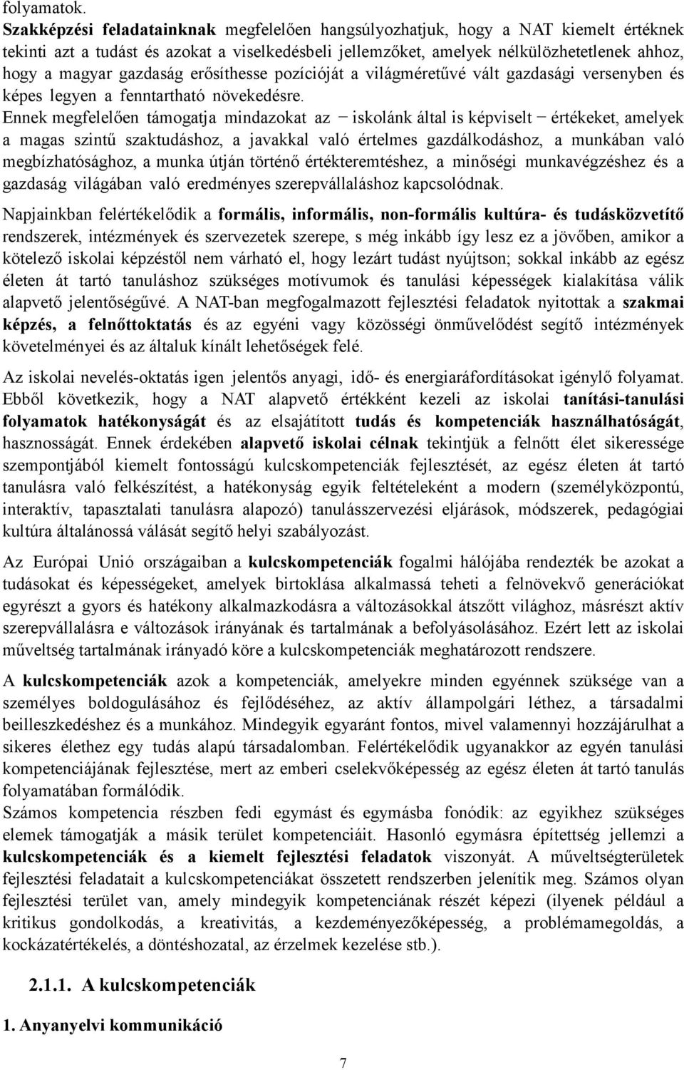 értékeket, amelyek a magas szintű szaktudáshoz, a javakkal való értelmes gazdálkodáshoz, a munkában való megbízhatósághoz, a munka útján történő értékteremtéshez, a minőségi munkavégzéshez és a