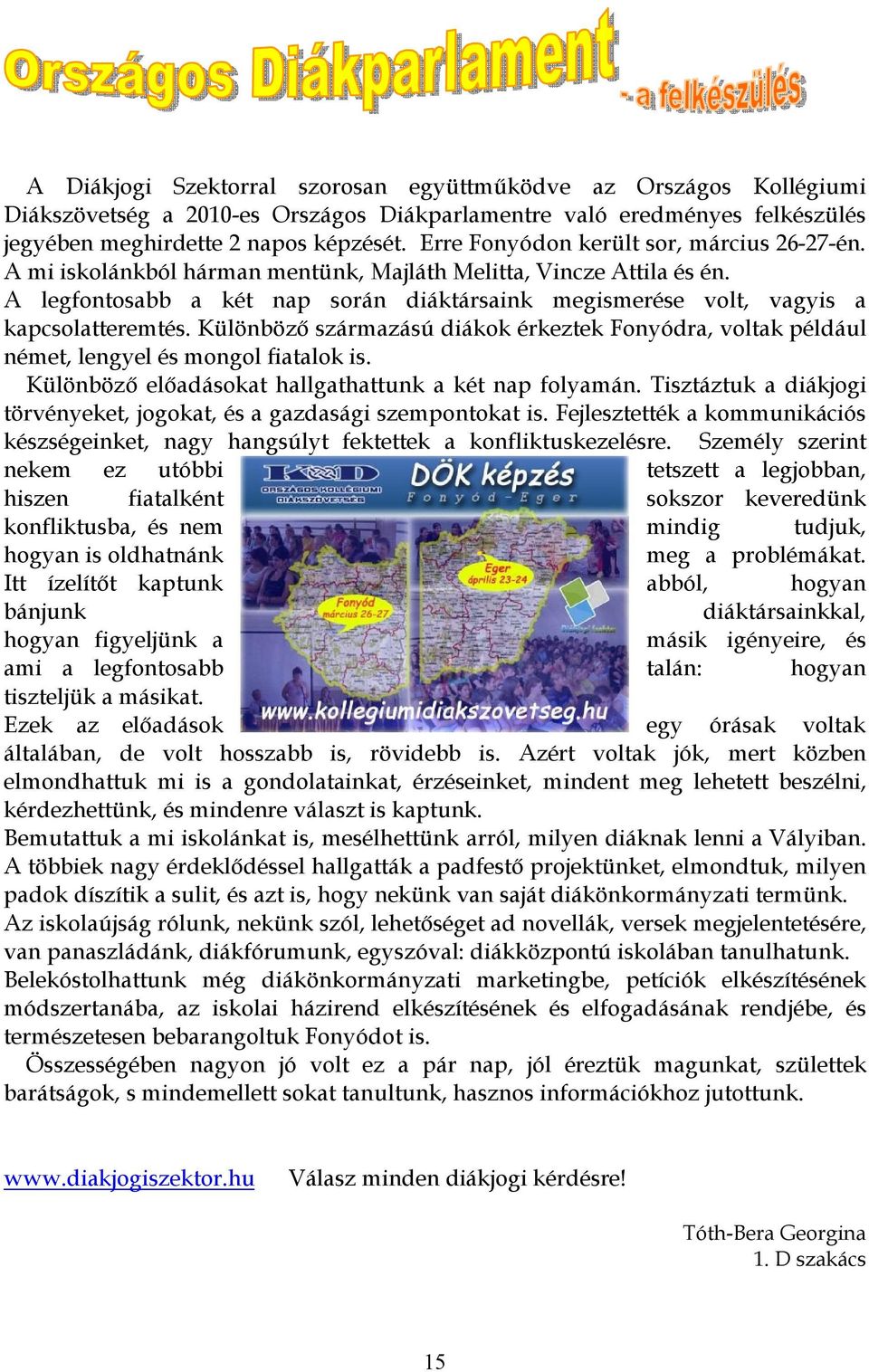 A legfontosabb a két nap során diáktársaink megismerése volt, vagyis a kapcsolatteremtés. Különböző származású diákok érkeztek Fonyódra, voltak például német, lengyel és mongol fiatalok is.