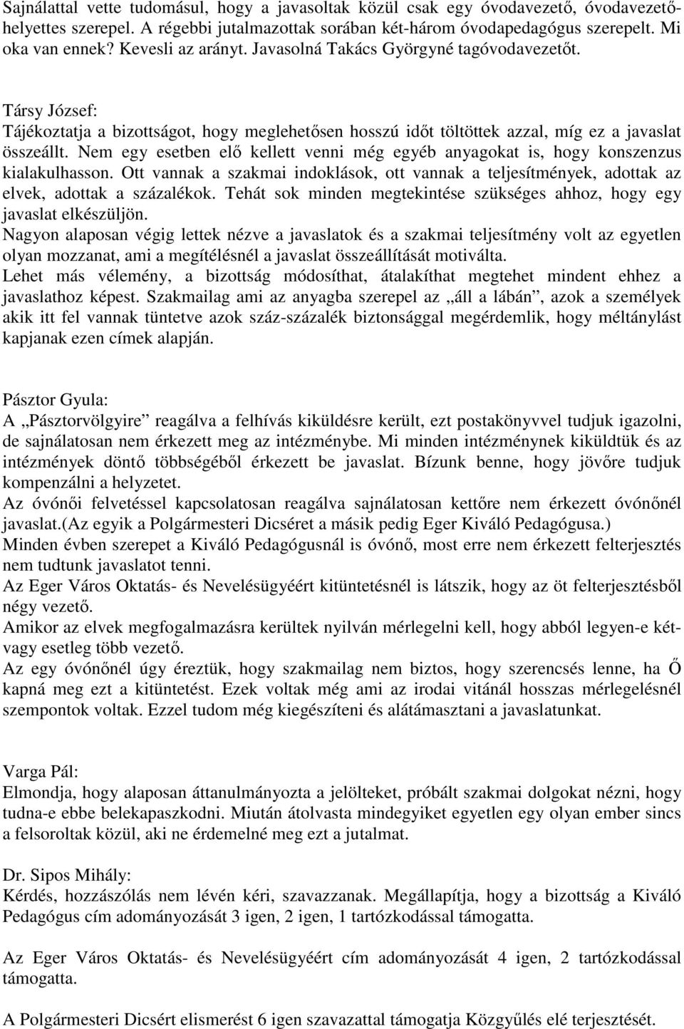 Nem egy esetben elő kellett venni még egyéb anyagokat is, hogy konszenzus kialakulhasson. Ott vannak a szakmai indoklások, ott vannak a teljesítmények, adottak az elvek, adottak a százalékok.