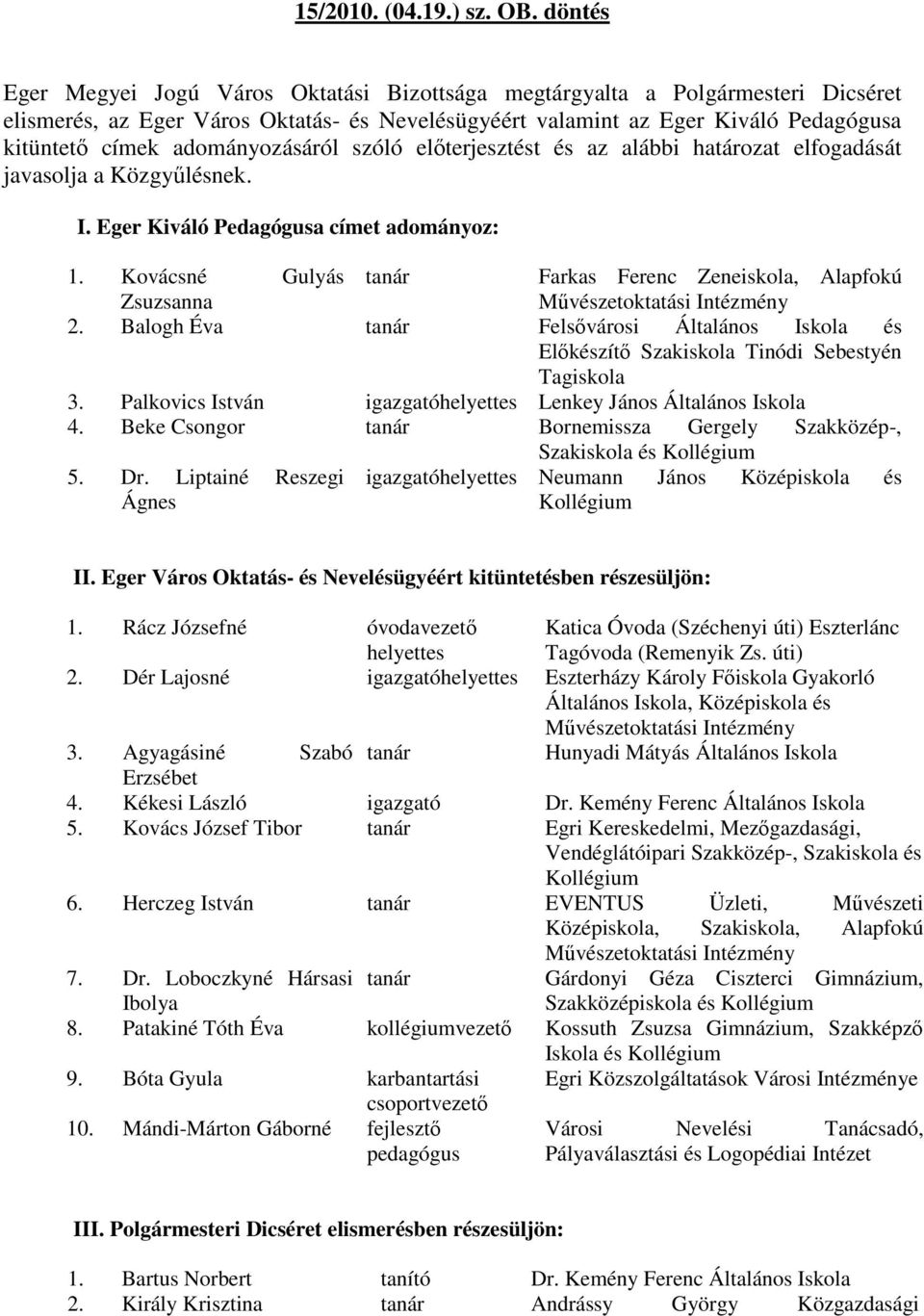 adományozásáról szóló előterjesztést és az alábbi határozat elfogadását javasolja a Közgyűlésnek. I. Eger Kiváló Pedagógusa címet adományoz: 1.