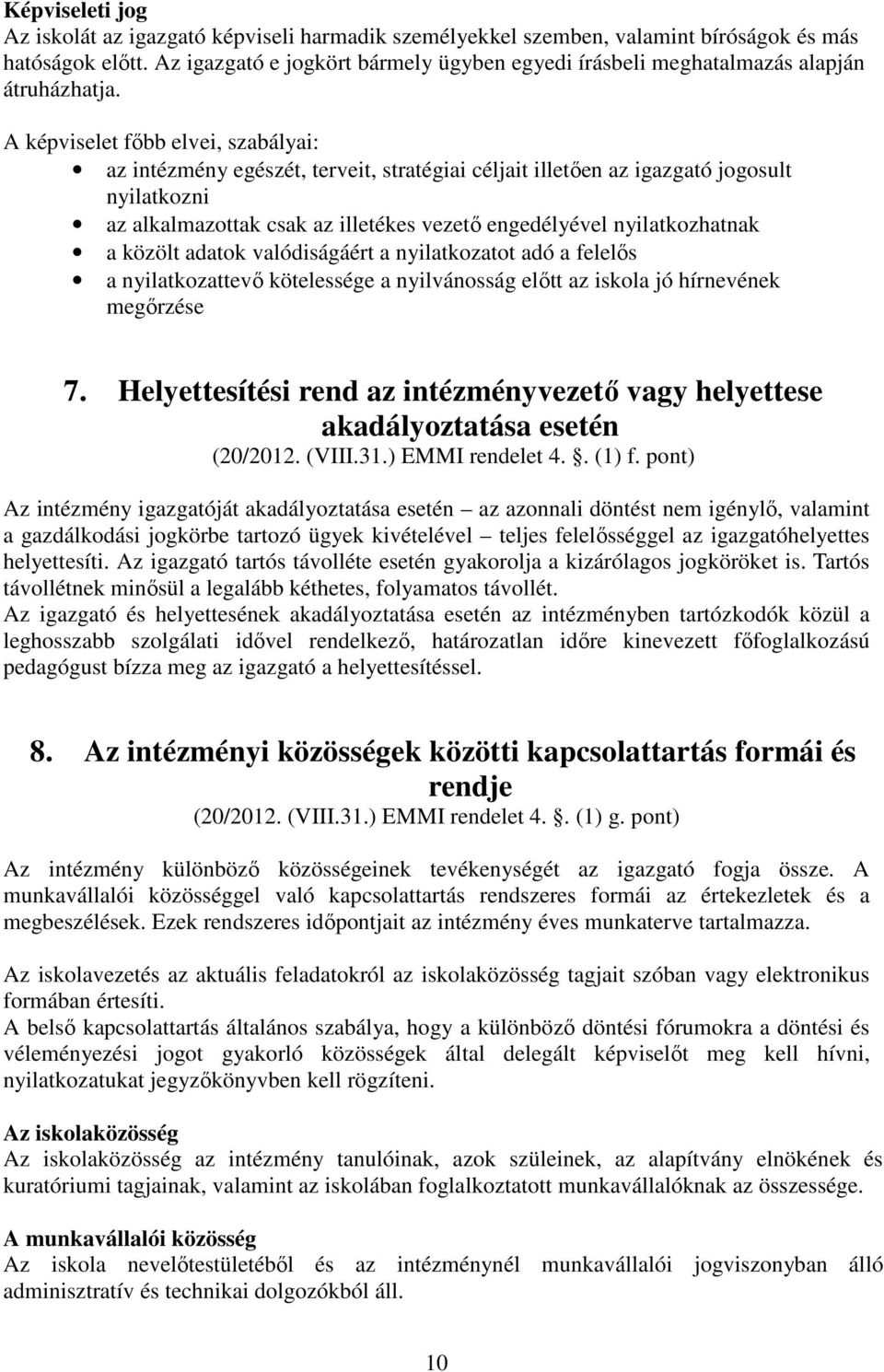 A képviselet főbb elvei, szabályai: az intézmény egészét, terveit, stratégiai céljait illetően az igazgató jogosult nyilatkozni az alkalmazottak csak az illetékes vezető engedélyével nyilatkozhatnak