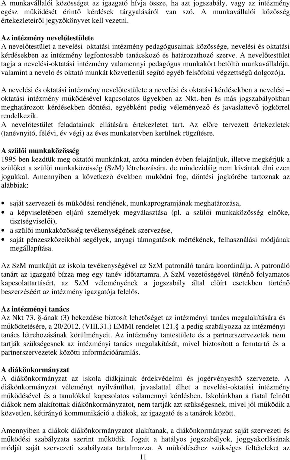 Az intézmény nevelőtestülete A nevelőtestület a nevelési oktatási intézmény pedagógusainak közössége, nevelési és oktatási kérdésekben az intézmény legfontosabb tanácskozó és határozathozó szerve.