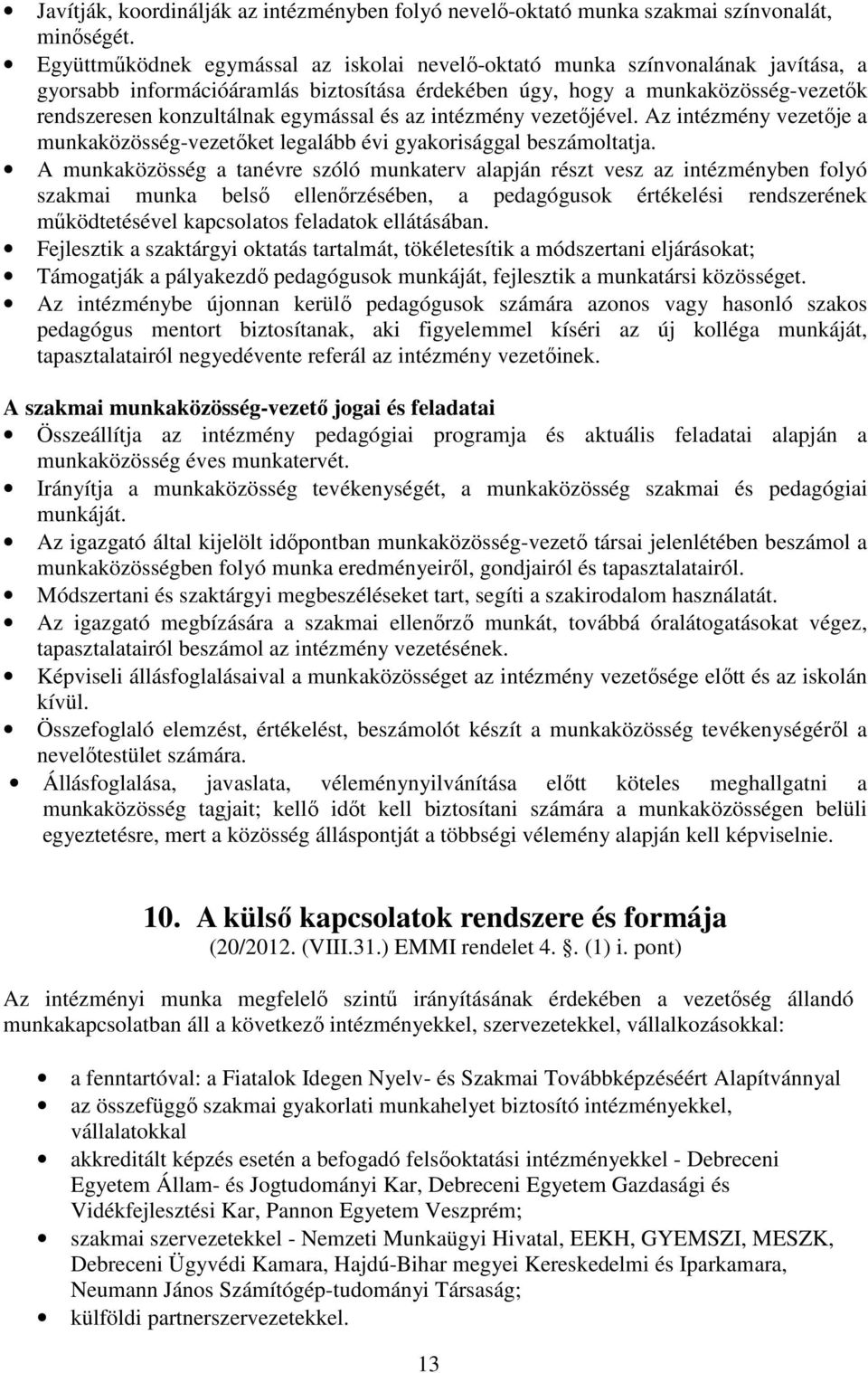 egymással és az intézmény vezetőjével. Az intézmény vezetője a munkaközösség-vezetőket legalább évi gyakorisággal beszámoltatja.