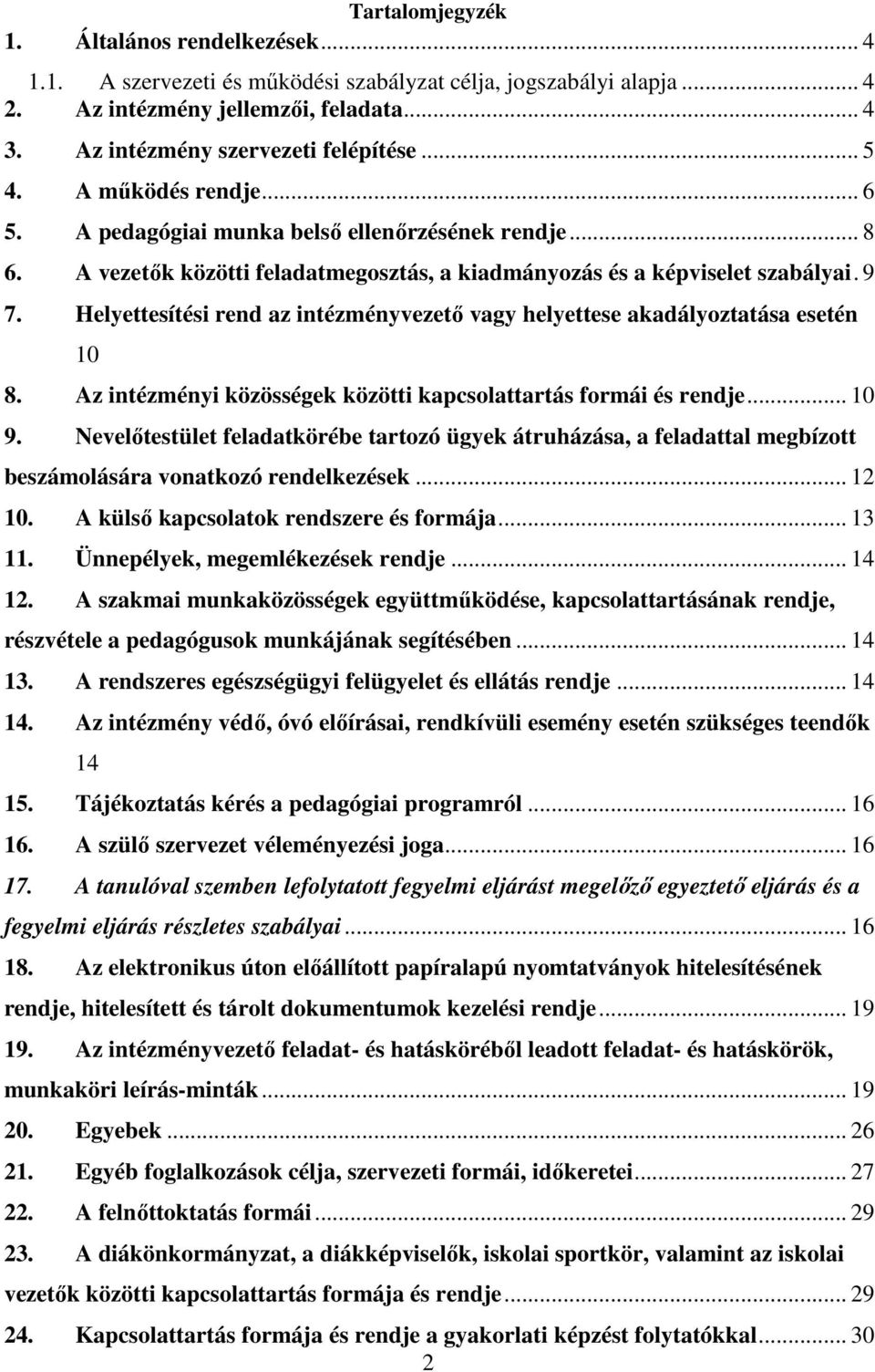 Helyettesítési rend az intézményvezető vagy helyettese akadályoztatása esetén 10 8. Az intézményi közösségek közötti kapcsolattartás formái és rendje... 10 9.