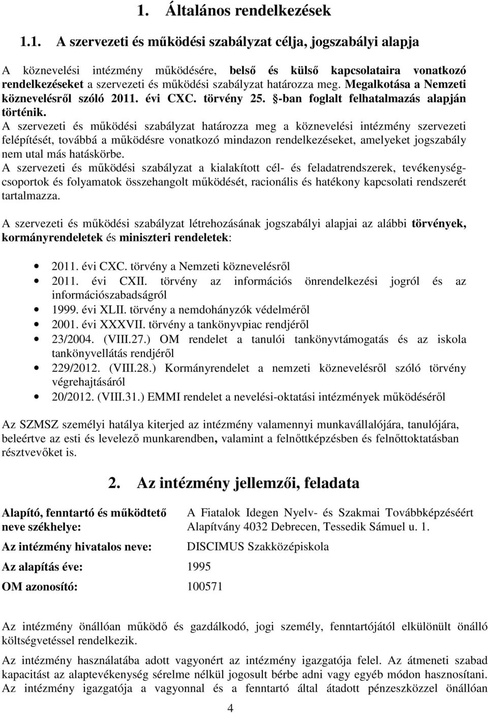 A szervezeti és működési szabályzat határozza meg a köznevelési intézmény szervezeti felépítését, továbbá a működésre vonatkozó mindazon rendelkezéseket, amelyeket jogszabály nem utal más hatáskörbe.