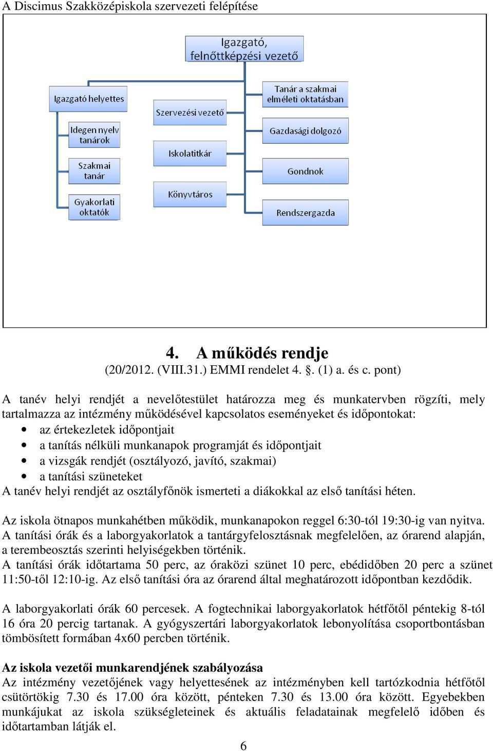 tanítás nélküli munkanapok programját és időpontjait a vizsgák rendjét (osztályozó, javító, szakmai) a tanítási szüneteket A tanév helyi rendjét az osztályfőnök ismerteti a diákokkal az első tanítási