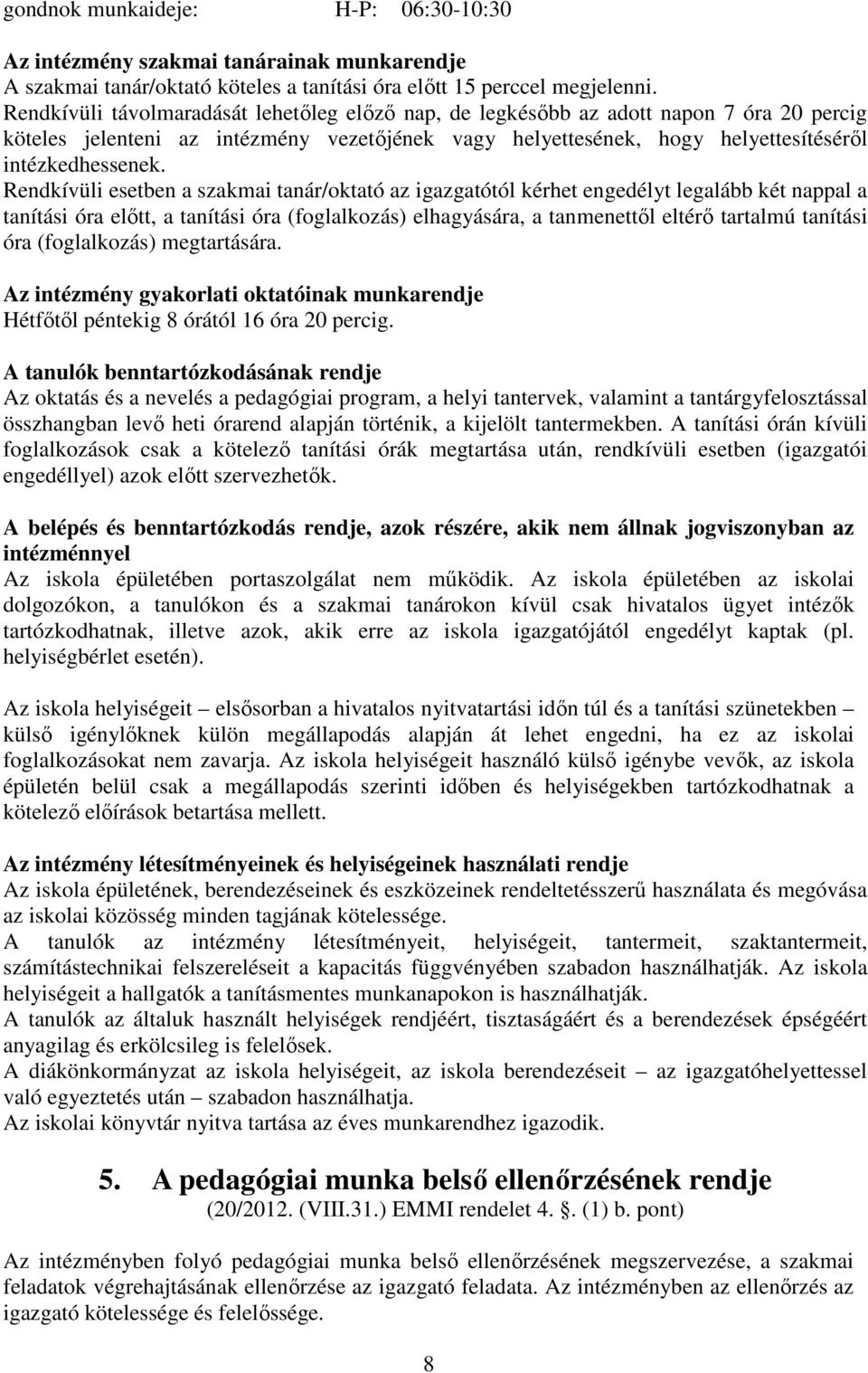 Rendkívüli esetben a szakmai tanár/oktató az igazgatótól kérhet engedélyt legalább két nappal a tanítási óra előtt, a tanítási óra (foglalkozás) elhagyására, a tanmenettől eltérő tartalmú tanítási